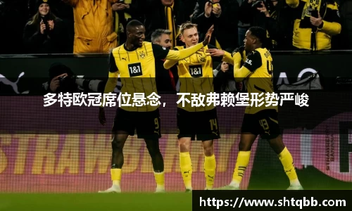 多特欧冠席位悬念，不敌弗赖堡形势严峻