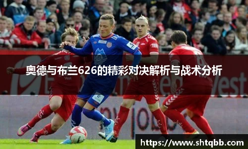 奥德与布兰626的精彩对决解析与战术分析